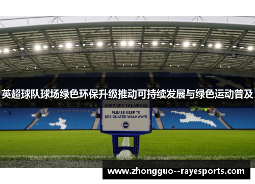 英超球队球场绿色环保升级推动可持续发展与绿色运动普及