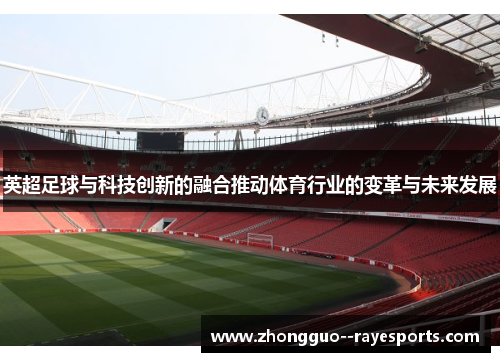 英超足球与科技创新的融合推动体育行业的变革与未来发展