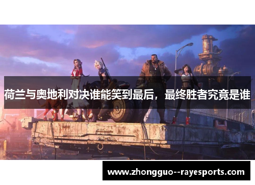 荷兰与奥地利对决谁能笑到最后，最终胜者究竟是谁