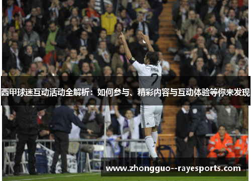 西甲球迷互动活动全解析:如何参与、精彩内容与互动体验等你来发现 西甲球迷互动活动全解析:如何参与、精彩内容与互动体验等你来发现