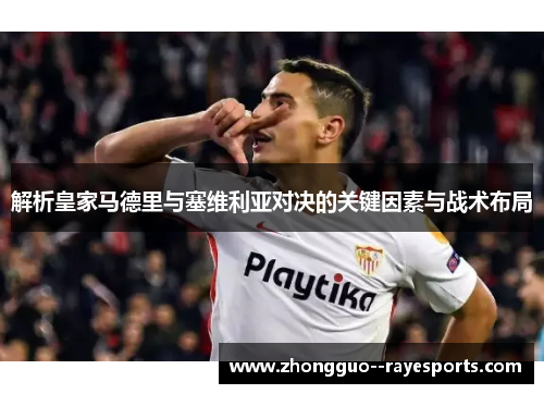 解析皇家马德里与塞维利亚对决的关键因素与战术布局