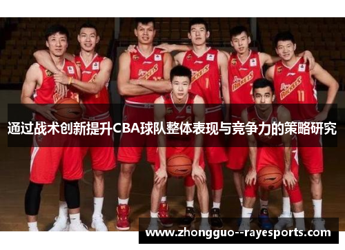 通过战术创新提升CBA球队整体表现与竞争力的策略研究