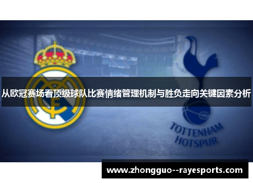 从欧冠赛场看顶级球队比赛情绪管理机制与胜负走向关键因素分析 从欧冠赛场看顶级球队比赛情绪管理机制与胜负走向关键因素分析