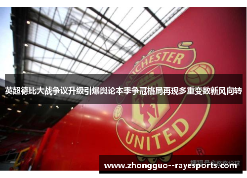 英超德比大战争议升级引爆舆论本季争冠格局再现多重变数新风向转