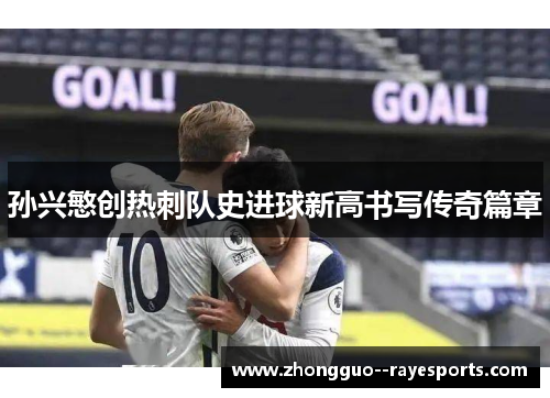 孙兴慜创热刺队史进球新高书写传奇篇章
