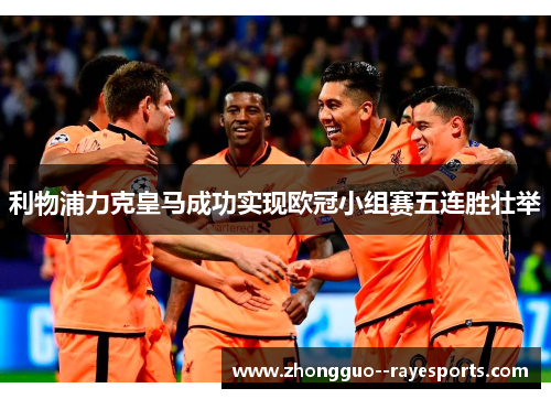 利物浦力克皇马成功实现欧冠小组赛五连胜壮举