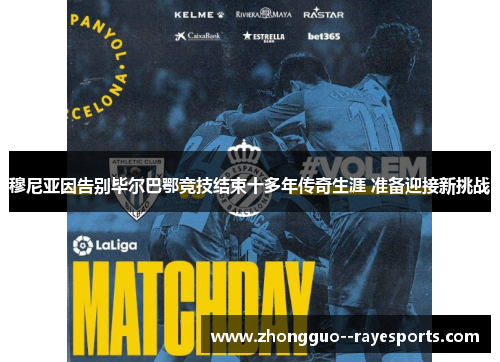 穆尼亚因告别毕尔巴鄂竞技结束十多年传奇生涯 准备迎接新挑战