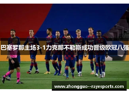 巴塞罗那主场3-1力克那不勒斯成功晋级欧冠八强