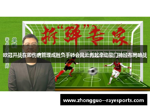 欧冠开战在即伤病管理成胜负手转会风云再起牵动豪门神经布局暗战